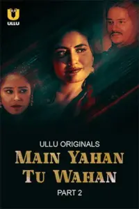 Main Yahan Tu Wahan (2023) S01 Part 2 Hindi ULLU Originals Complete WEB Series 480p | 720p | 1080p WEB-DL