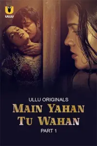 Main Yahan Tu Wahan (2023) S01 Part 1 Hindi ULLU Originals Complete WEB Series 480p | 720p | 1080p WEB-DL