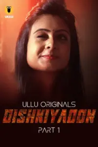 Dishkiyaoon (2024) S01 Part 1 Hindi ULLU Originals Complete WEB Series 720p | 1080p WEB-DL